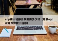 app和小程序开发需要多少钱（开发app与开发微信小程序）